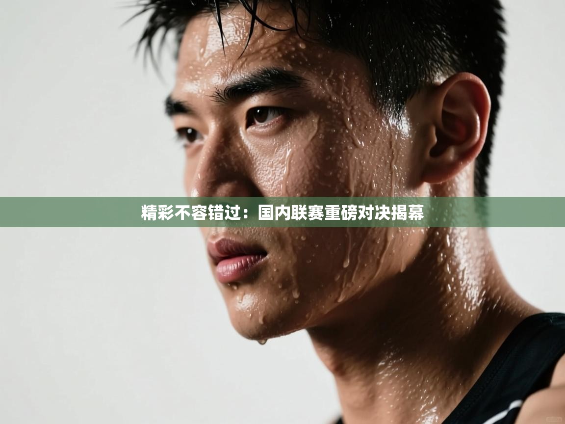 精彩不容错过：国内联赛重磅对决揭幕  第1张