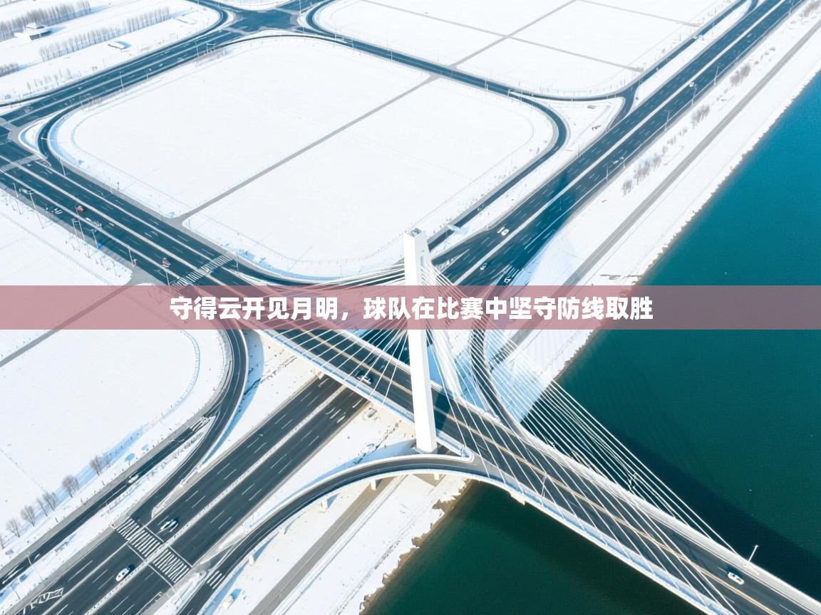 守得云开见月明，球队在比赛中坚守防线取胜  第1张