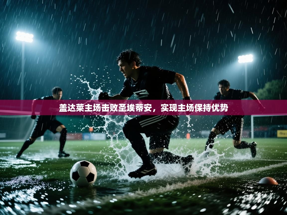 盖达莱主场击败圣埃蒂安，实现主场保持优势  第2张