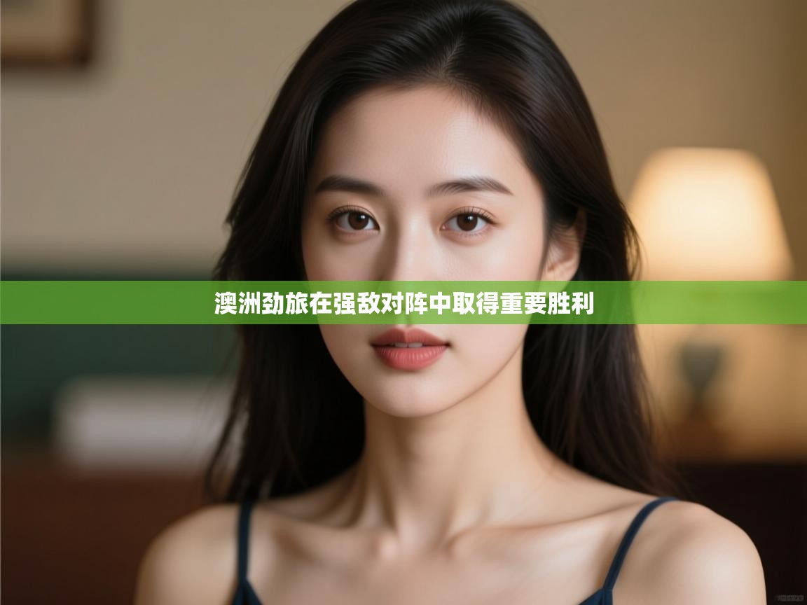 澳洲劲旅在强敌对阵中取得重要胜利  第2张