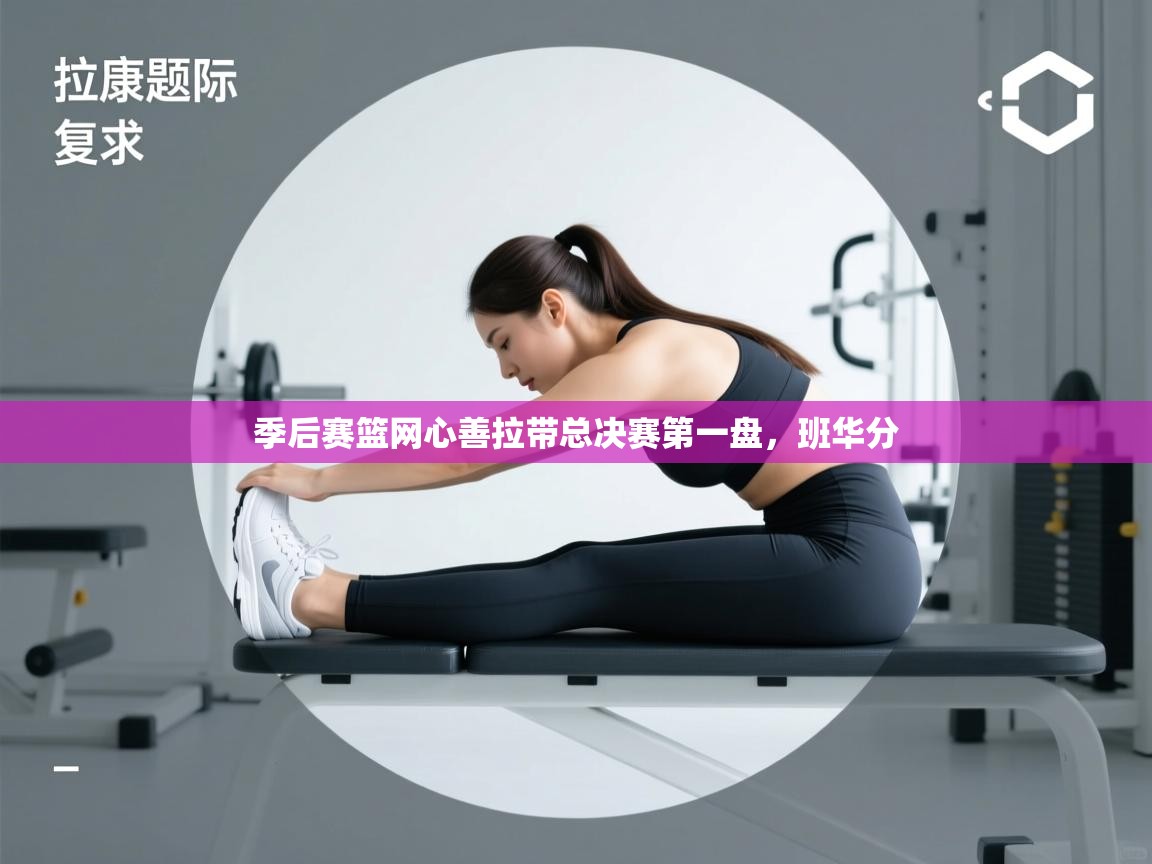 季后赛篮网心善拉带总决赛第一盘，班华分  第1张