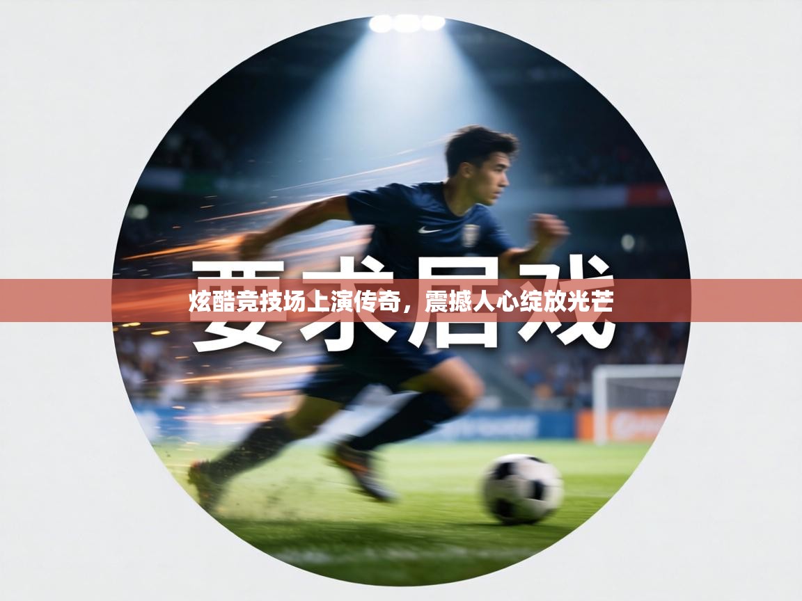 炫酷竞技场上演传奇，震撼人心绽放光芒  第2张